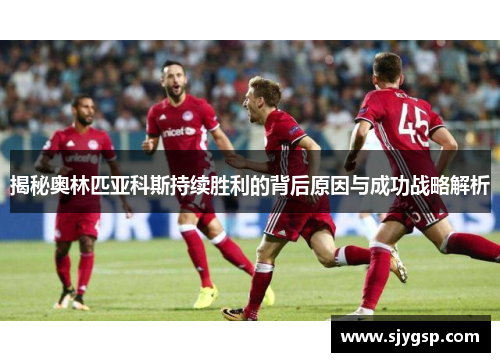 揭秘奥林匹亚科斯持续胜利的背后原因与成功战略解析