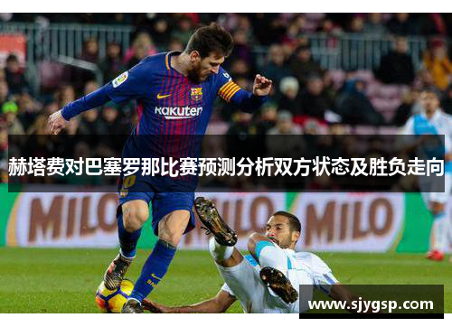 赫塔费对巴塞罗那比赛预测分析双方状态及胜负走向