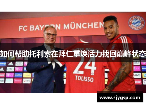 如何帮助托利索在拜仁重焕活力找回巅峰状态