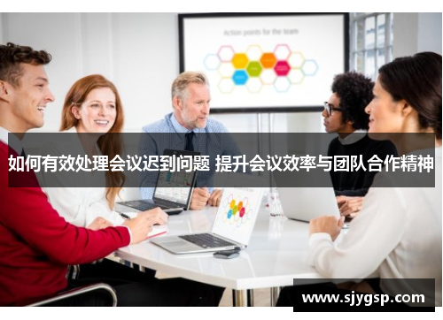 如何有效处理会议迟到问题 提升会议效率与团队合作精神